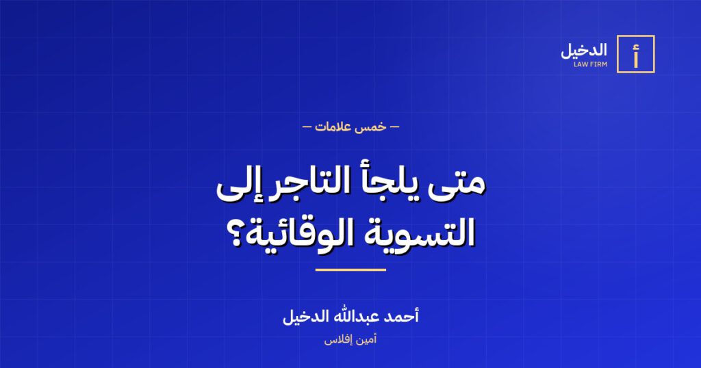 متى يلجأ التاجر إلى التسوية الوقائية؟ خمس علامات لا تتجاهلها