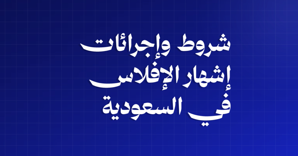 شروط وإجراءات إشهار الإفلاس في السعودية وفق النظام الجديد